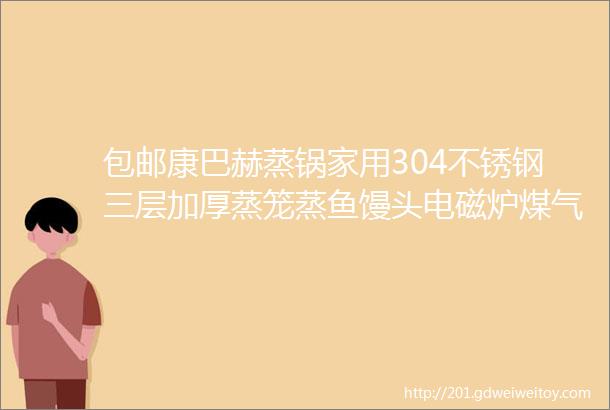 包邮康巴赫蒸锅家用304不锈钢三层加厚蒸笼蒸鱼馒头电磁炉煤气灶通用