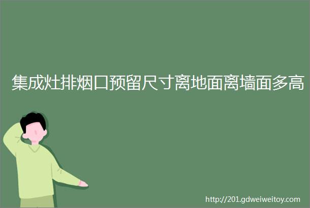 集成灶排烟口预留尺寸离地面离墙面多高